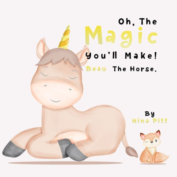 Oh, The Magic You'll Make! Beau The Horse.: A Fun Story About Friendship And Self-Esteem!