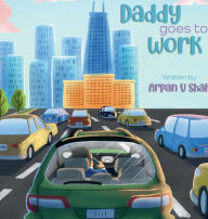 Title: Daddy Goes to Work, Author: Arpan Shah