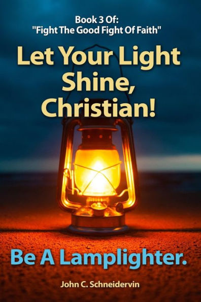 Let Your Light Shine, Christian!: Be A Lamplighter