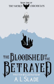 Title: The Bloodshed Of The Betrayed, Author: A. L. Slade