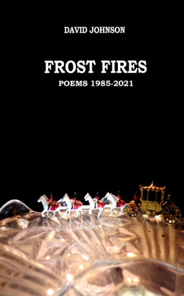 FROST FIRES: Poems 1985 - 2021