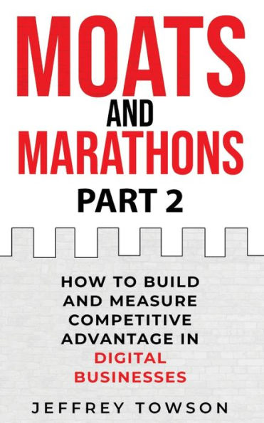 Moats and Marathons (Part 2): How to Build and Measure Competitive Advantage in Digital Businesses