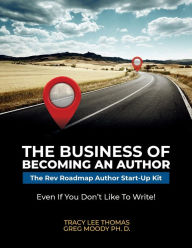 Title: The Business of Becoming An Author: The Rev Roadmap Author Start-Up Kit Even If You Don't Like to Write!, Author: Tracy Thomas