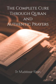 Title: The Complete Cure Through Quran and Authentic Prayers, Author: Dr. Muddassir Khan