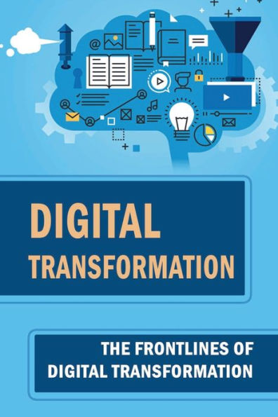 Digital Transformation: The Frontlines Of Digital Transformation