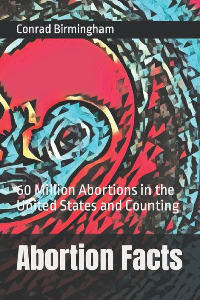 Abortion Facts: 60 Million Abortions in the United States and Counting