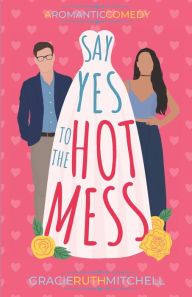 Title: Say Yes to the Hot Mess, Author: Gracie Ruth Mitchell