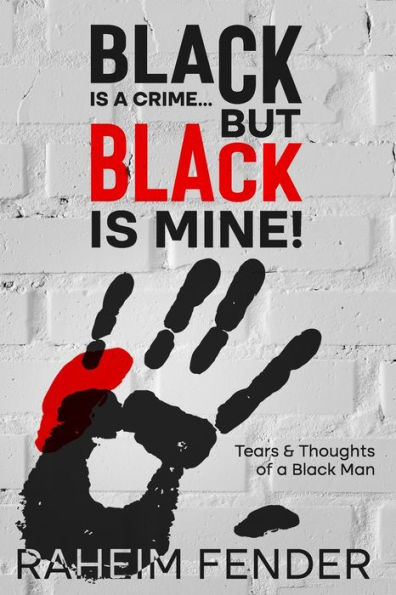 Black is a Crime...But Black is Mine: Tears and Thoughts of a Black Man