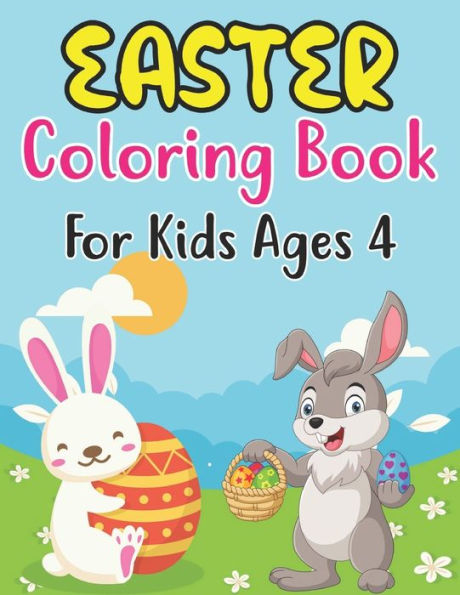 Easter Coloring Book For Kids Ages 4: Happy big Easter egg coloring book for 4 Boys And Girls With Eggs, Bunny, Rabbits, Baskets, Fruits, And ... Easter (My First Big Book Of Easter)