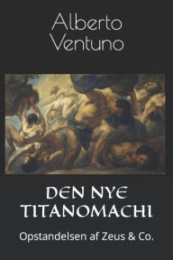 Title: DEN NYE TITANOMACHI: Opstandelsen af Zeus & Co., Author: Alberto Ventuno