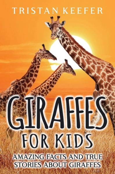 Giraffes for Kids: Amazing Facts and True Stories about