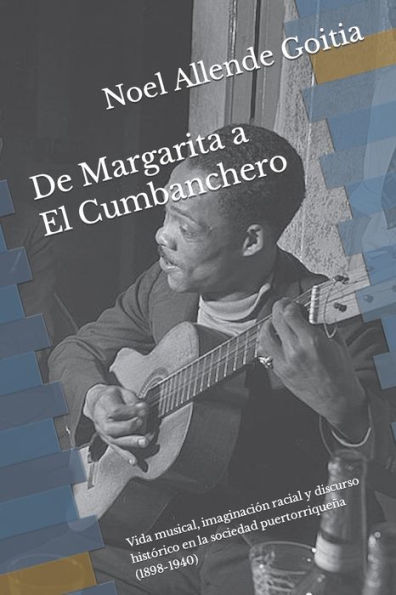 De Margarita a El Cumbanchero: Vida musical, imaginación racial y discurso histórico en la sociedad puertorriqueña (1898-1940)