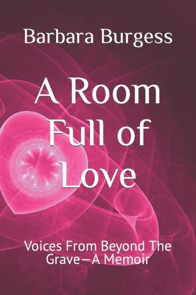 A Room Full of Love: Voices From Beyond The Grave-A Memoir