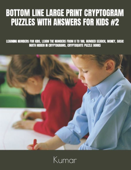 BOTTOM LINE LARGE PRINT CRYPTOGRAM PUZZLES WITH ANSWERS FOR KIDS #2: LEARNING NUMBERS FOR KIDS, LEARN THE NUMBERS FROM 0 TO 100, NUMBER SEARCH, MONEY, BASIC MATH HIDDEN IN CRYPTOGRAMS, CRYPTOQUOTE PUZZLE BOOKS