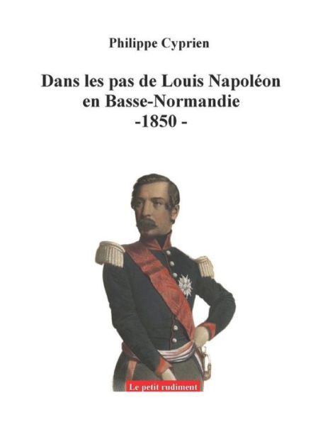 Dans les pas de Louis-Napoléon en Basse-Normandie: 1850