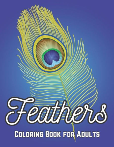 Feathers Coloring Book for Adults: Beautiful Feathers Coloring Book for Adults Stress Relieving