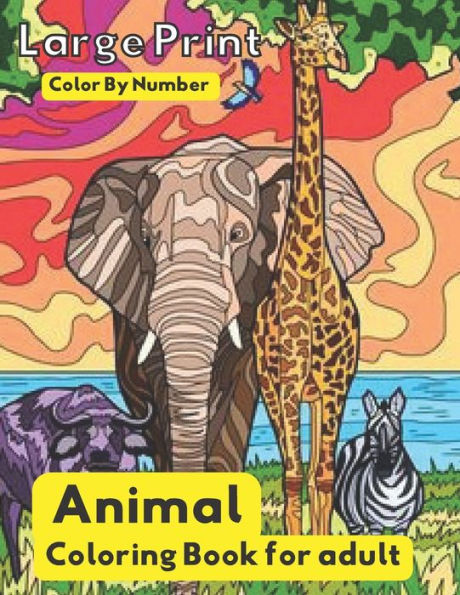 Large Print Animal Color By Number Coloring Book For Adults: Beautiful forest and wild animals color by number coloring book for adult...