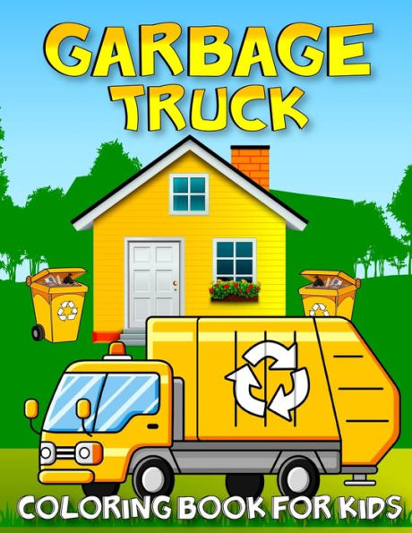 Garbage Truck Coloring Book For Kids: Amazing Collection Of Garbage Trucks Coloring Pages For Kids and Toddlers Who Love Trucks!