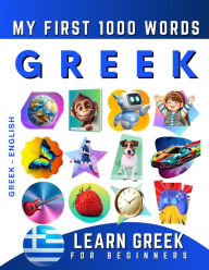 Title: Learn Greek for Beginners, My First 1000 Words: Bilingual Greek - English Language Learning Book for Kids & Adults, Author: Effie Delarosa