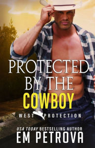 Title: Protected by the Cowboy, Author: Em Petrova