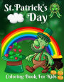 St. Patrick's Day Coloring Book For Kids: Happy St Patrick's Day Gift Ideas for Girls and Boys, Coloring Book for Toddlers, Fun & Cute St. Patrick's day Coloring Pages for Kids