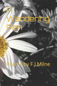 Title: A Wandering Pen: Poems by F.J.Milne, Author: F. J. Milne