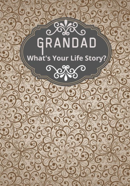 Grandad, What's Your Life Story?: A grandad's life memory journal to fill in and give back life story book for grandparents to give to grandchildren Grandad life memories a family keepsake to remember grandparents