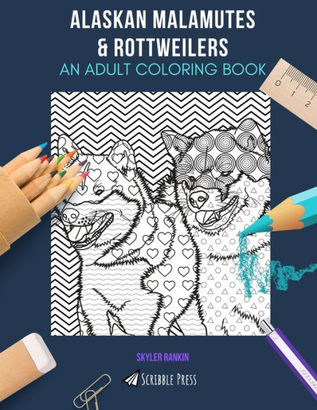 ALASKAN MALAMUTES & ROTTWEILERS: AN ADULT COLORING BOOK: An Awesome Alaskan Malamute & Rottweiler Coloring Book For Adults - 2 Coloring Books In 1!