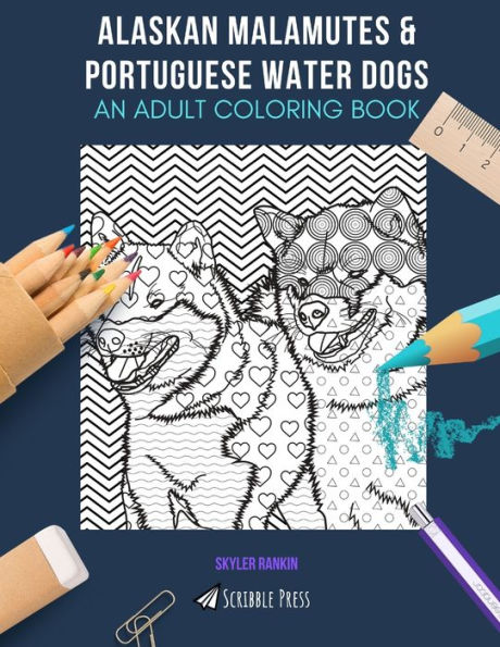 ALASKAN MALAMUTES & PORTUGUESE WATER DOGS: AN ADULT COLORING BOOK: An Awesome Alaskan Malamute & Portuguese Water Dog Coloring Book For Adults - 2 Coloring Books In 1!