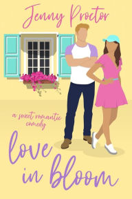 Title: Love In Bloom: A Sweet Romantic Comedy, Author: Jenny Proctor