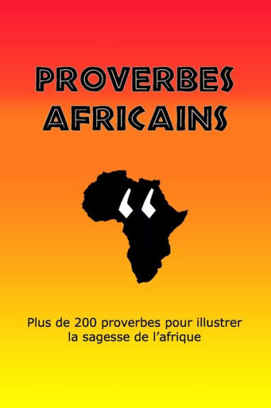 Proverbes Africains: Plus de 200 proverbes illustrant la sagesse de l'Afrique