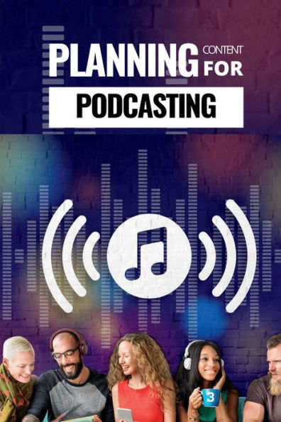 PLANNING CONTENT for PODCASTING: Podcast Hosting Notebook for Producers & Entrepreneurs, Men & Women Content Creators