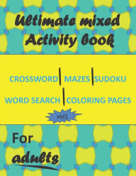 Title: Ultimate mixed activity book for adults vol1: Crossword, Mazes, Sudoku, word search and coloring pages with solutions, Author: Mednar Print