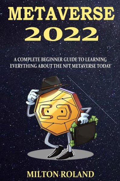 Metaverse 2022: A Complete Beginner Guide To Learning Everything About The NFT Metaverse Today
