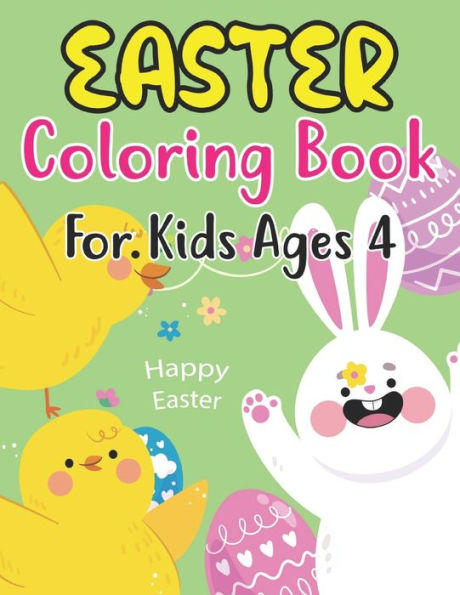 Easter Coloring Book For Kids Ages 4: Fun Workbook with More Than 30 Pages of Easter Bunny, Eggs, Chicks, and Other Cute Animals for Kids Ages 4