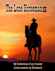 Title: The Lone Horseman Book II: Reflections Of My Journey Across America By Horseback, Author: Larry Sarver