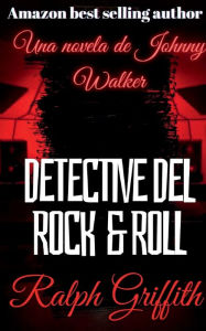 Title: Detective del Rock & Roll: Una novela de Johnny Walker, Author: Ralph Griffith