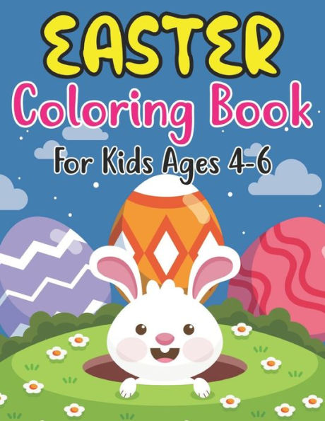 Easter Coloring Book For Kids Ages 4-6: Happy Easter Coloring Book For Kids Ages 4-6 , Preschoolers and Kindergarten A Fun Coloring Book For Kids Bunnies, Eggs Rabbits and more Easter Gifts for Kids