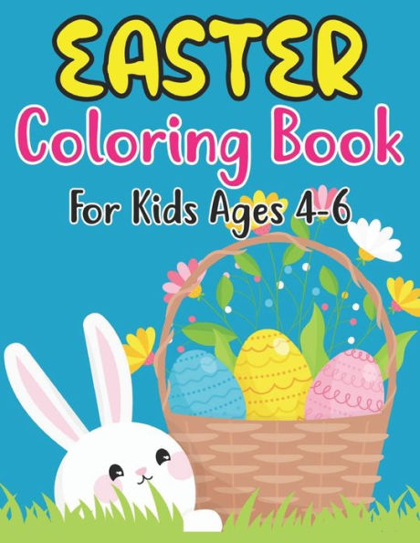 Easter Coloring Book For Kids Ages 4-6: Fun Easter Bunnies And Chicks Coloring Pages For Kids 4-6 And Preschoolers