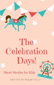 Title: The Celebration Days!: Short Stories for Kids, Author: Megan Tully