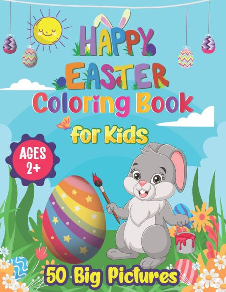 Happy Easter Coloring Book for Kids Ages 2+: Easter Coloring Book for Toddlers, Kids, and Preschoolers 50 Big Pictures to color Including Shape, Easter Basket Stuffer with Cute Bunny and Easter Egg Easter Coloring and Activity Book