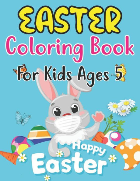 Easter Coloring Book For Kids Ages 5: Easter Coloring Book for Kids Ages 5 With Cute Easter Egg, Bunny Coloring Pages And More For Preschool Kids