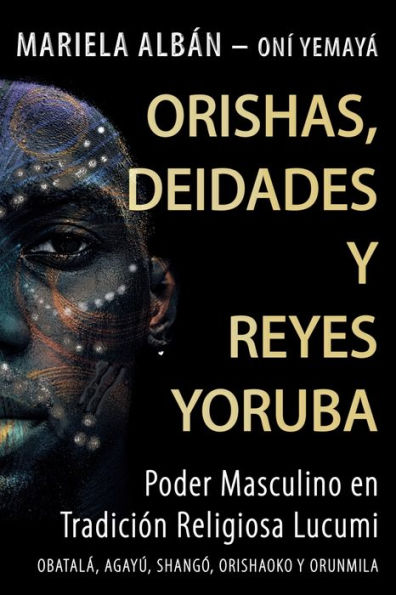 ORISHAS, DEIDADES Y REYES YORUBA: Poder masculino en tradición religiosa lucumi