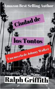 Title: Ciudad de los Tontos: Una novela de Johnny Walker, Author: Ralph Griffith