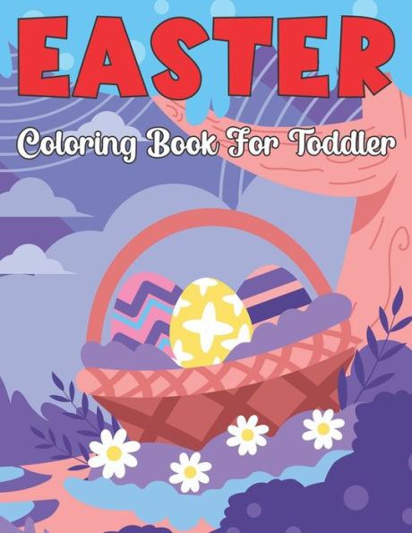 Easter Coloring Book for Toddler: A Big & Easy Coloring Book for Preschoolers and Little Kids Ages 1-4