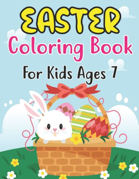 Easter Coloring Book For Kids Ages 7: Cute Easter Coloring Book for Kids Preschool ages 7 Easy and Fun Coloring Pages with Bunny Eggs Chicks Rabbit