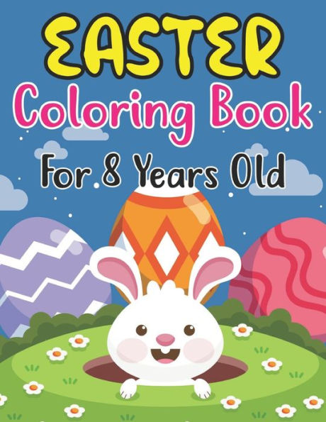 Easter Coloring Book For Kids Ages 8: Happy Easter Coloring Book For Kids Ages 8 , Preschoolers and Kindergarten A Fun Coloring Book For Kids Bunnies, Eggs Rabbits and more Easter Gifts for Kids