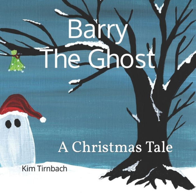 Barry The Ghost: A Christmas Tale by Kim Tirnbach, Paperback | Barnes ...