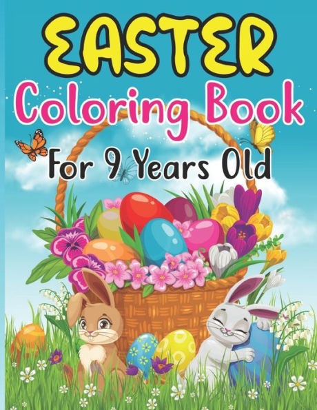 Easter Coloring Book For 9 Years Old: Easter Bunny, Happy Easter and Easter Egg Hunt Coloring Book For kids 9