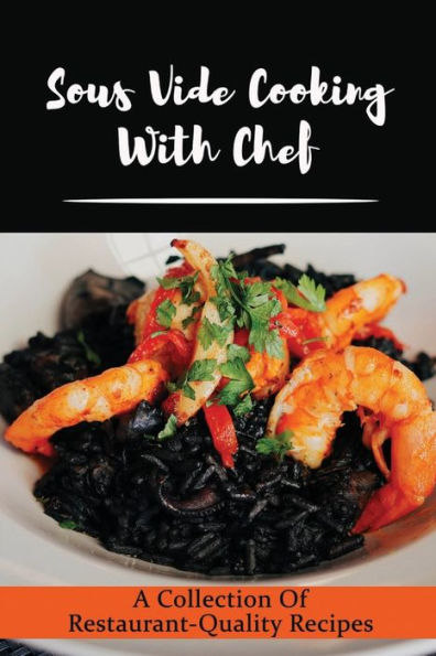 Sous Vide Cooking With Chef: A Collection Of Restaurant-Quality Recipes